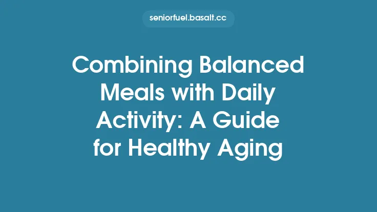Combining Balanced Meals with Daily Activity: A Guide for Healthy Aging Thumbnail