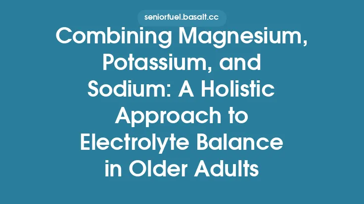 Combining Magnesium, Potassium, and Sodium: A Holistic Approach to Electrolyte Balance in Older Adults Thumbnail