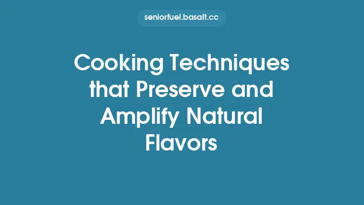 Cooking Techniques that Preserve and Amplify Natural Flavors Thumbnail