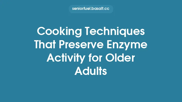 Cooking Techniques That Preserve Enzyme Activity for Older Adults Thumbnail