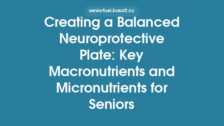 Creating a Balanced Neuroprotective Plate: Key Macronutrients and Micronutrients for Seniors Thumbnail