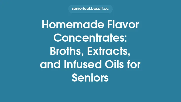 Homemade Flavor Concentrates: Broths, Extracts, and Infused Oils for Seniors Thumbnail