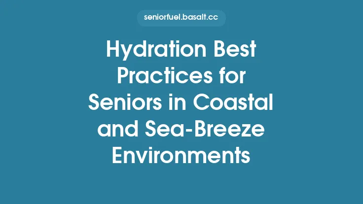 Hydration Best Practices for Seniors in Coastal and Sea‑Breeze Environments Thumbnail