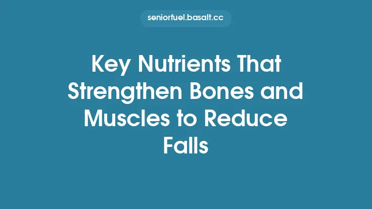 Key Nutrients That Strengthen Bones and Muscles to Reduce Falls Thumbnail