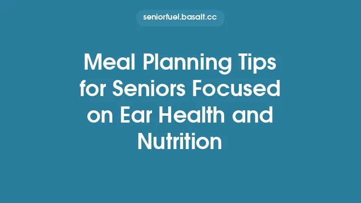 Meal Planning Tips for Seniors Focused on Ear Health and Nutrition Thumbnail