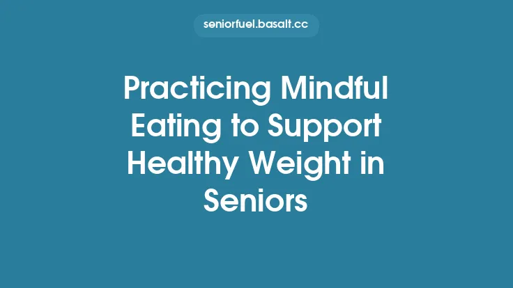 Practicing Mindful Eating to Support Healthy Weight in Seniors Thumbnail