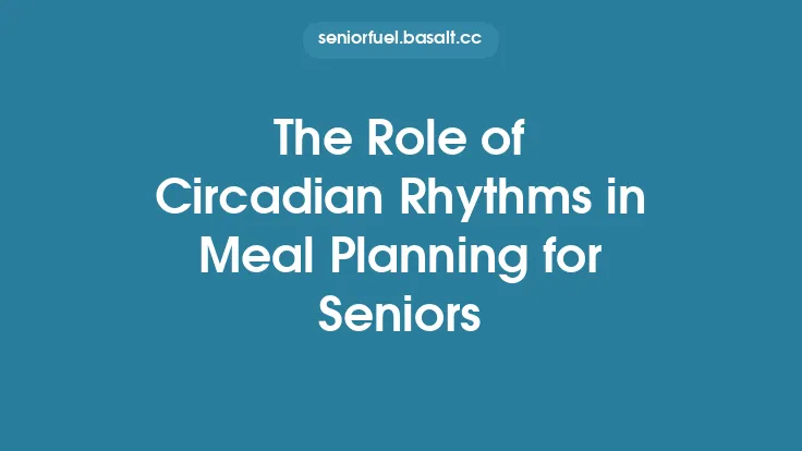 The Role of Circadian Rhythms in Meal Planning for Seniors Thumbnail