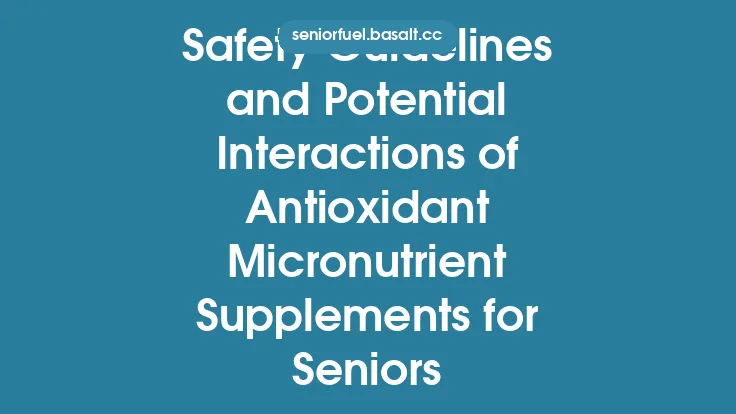 Safety Guidelines and Potential Interactions of Antioxidant Micronutrient Supplements for Seniors Thumbnail