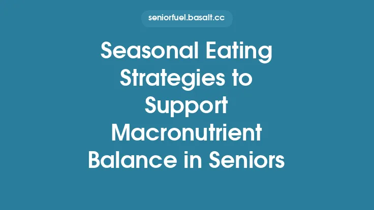 Seasonal Eating Strategies to Support Macronutrient Balance in Seniors Thumbnail