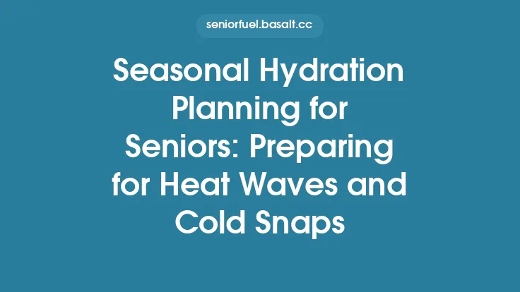 Seasonal Hydration Planning for Seniors: Preparing for Heat Waves and Cold Snaps Thumbnail