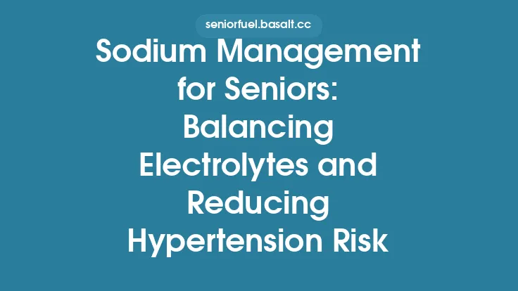 Sodium Management for Seniors: Balancing Electrolytes and Reducing Hypertension Risk Thumbnail