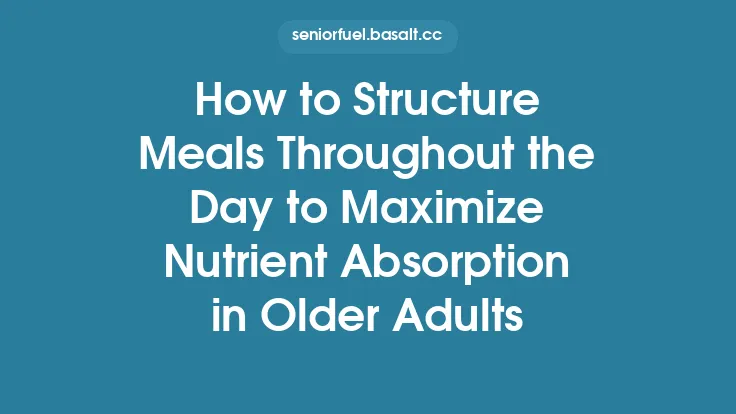 How to Structure Meals Throughout the Day to Maximize Nutrient Absorption in Older Adults Thumbnail