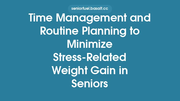 Time Management and Routine Planning to Minimize Stress-Related Weight Gain in Seniors Thumbnail