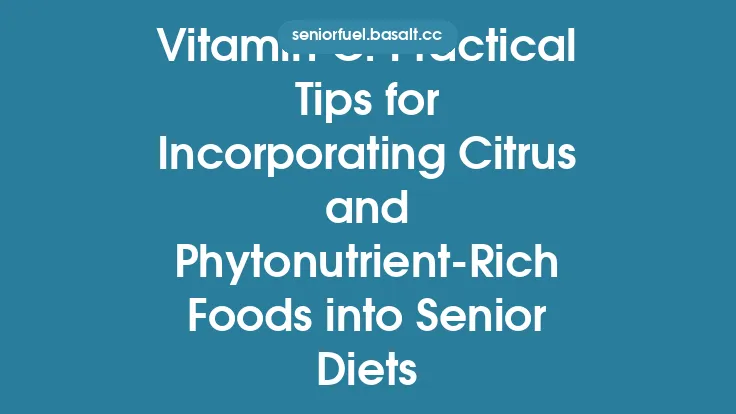 Vitamin C: Practical Tips for Incorporating Citrus and Phytonutrient‑Rich Foods into Senior Diets Thumbnail