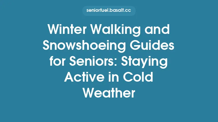 Winter Walking and Snowshoeing Guides for Seniors: Staying Active in Cold Weather Thumbnail